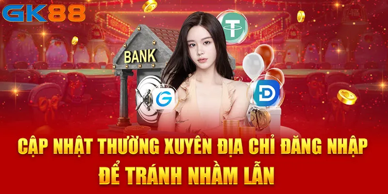 Cập nhật thường xuyên xuyên suốt địa chỉ đăng nhập để tránh nhầm lẫn
